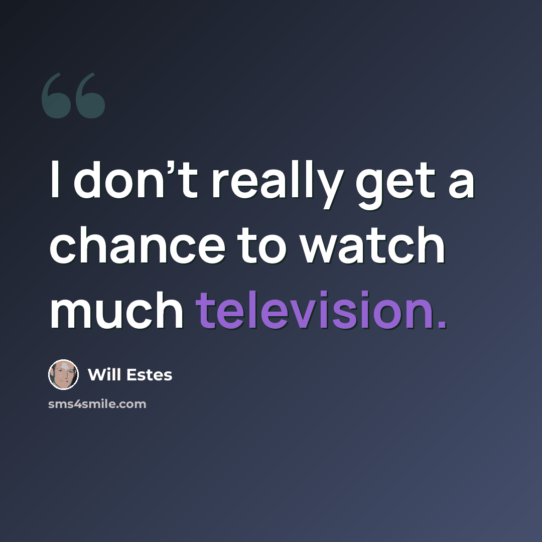 “I don't really get a chance to watch much television.” quote by Will Estes