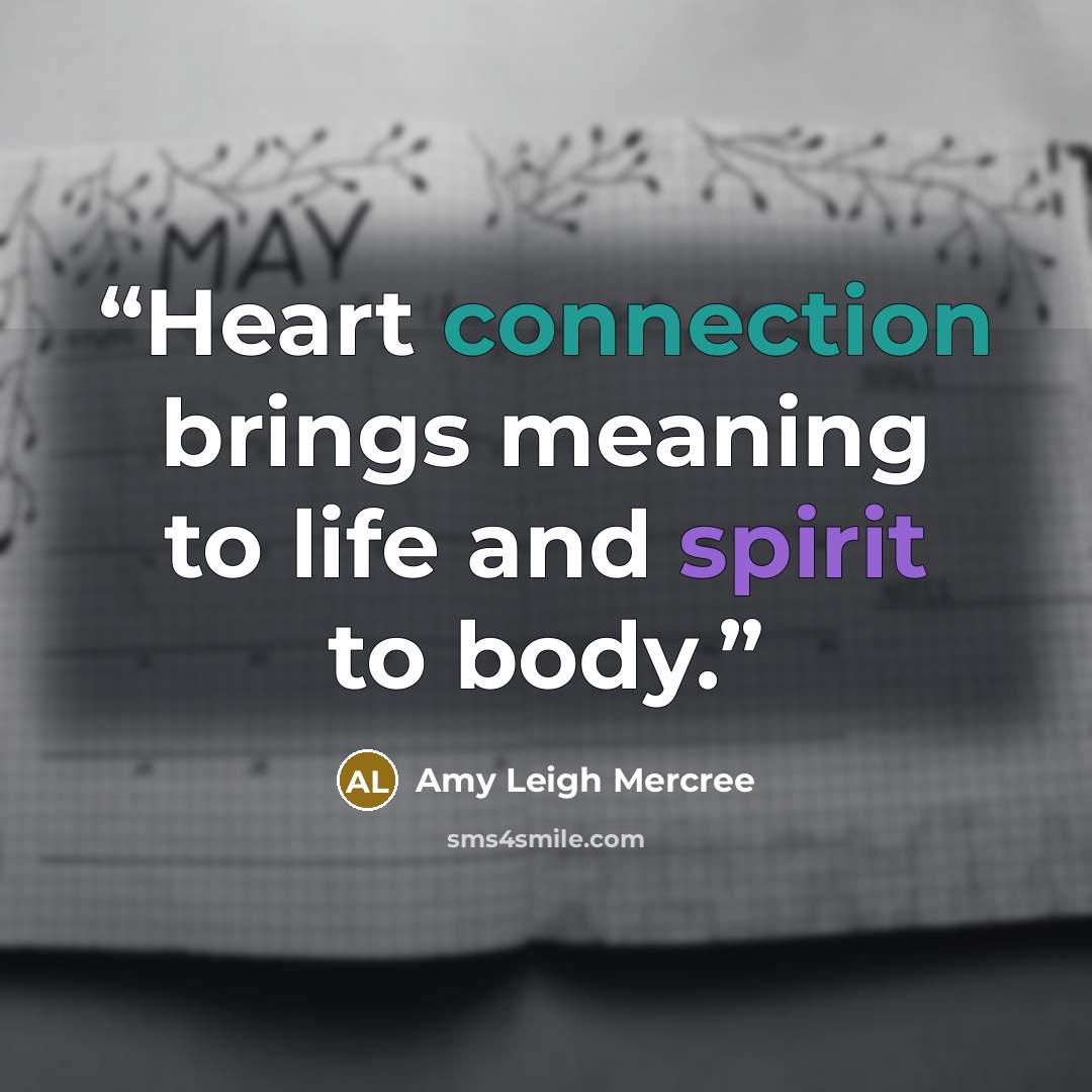 “Heart connection brings meaning to life and spirit to body.” quote by Amy Leigh Mercree