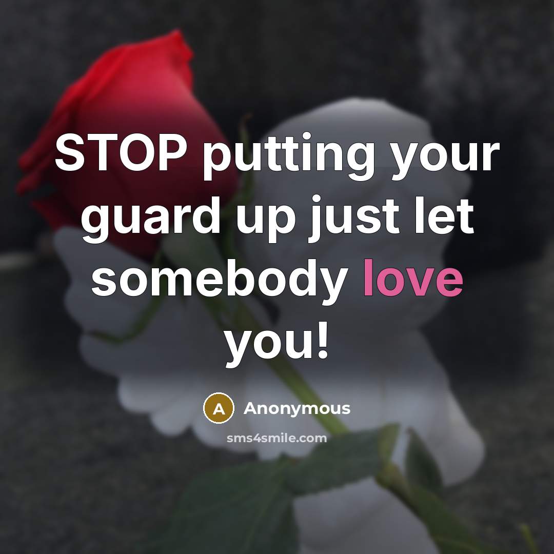 “STOP putting your guard up just let somebody love you!” quote by Anonymous
