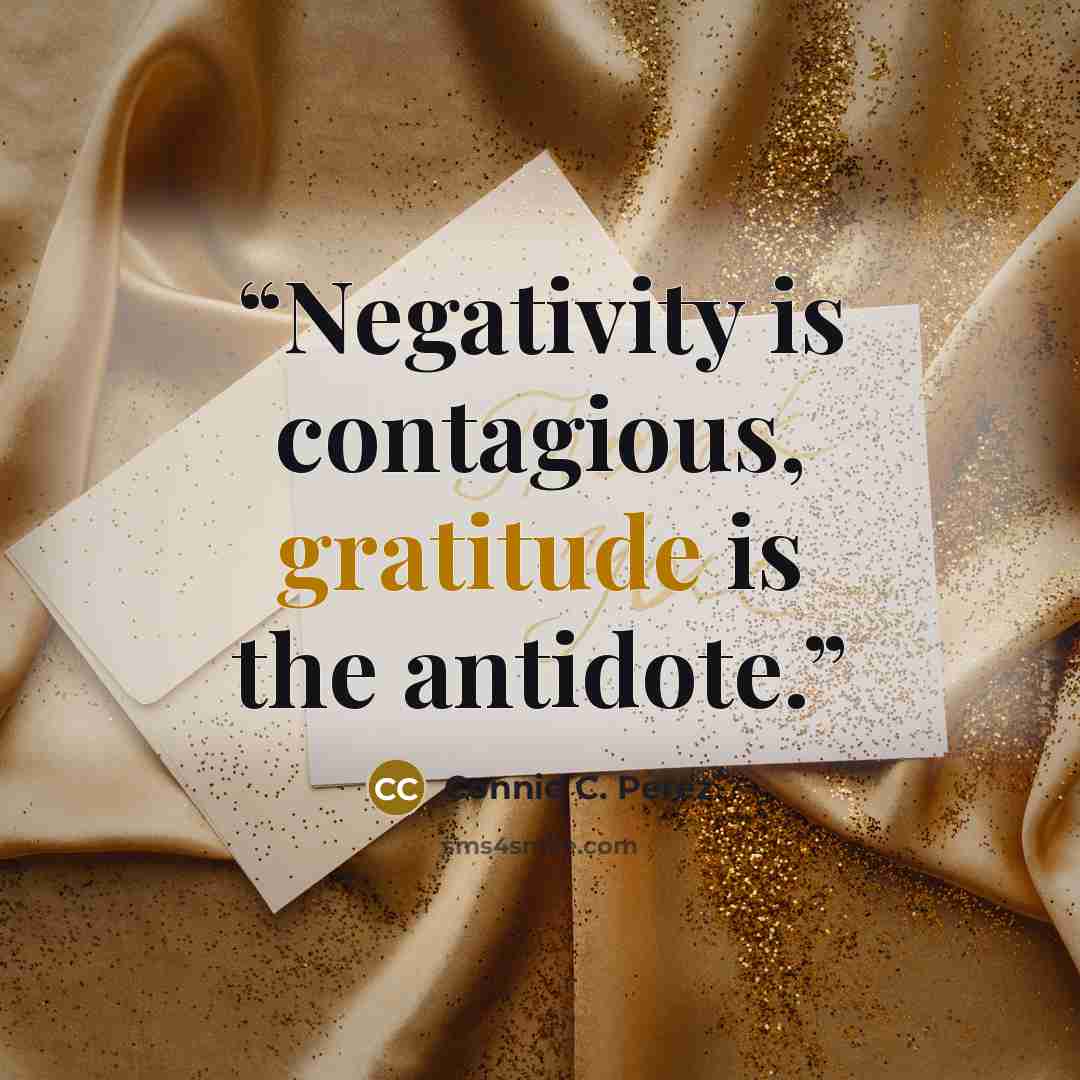 “Negativity is contagious, gratitude is the antidote.” quote by Connie C. Perez