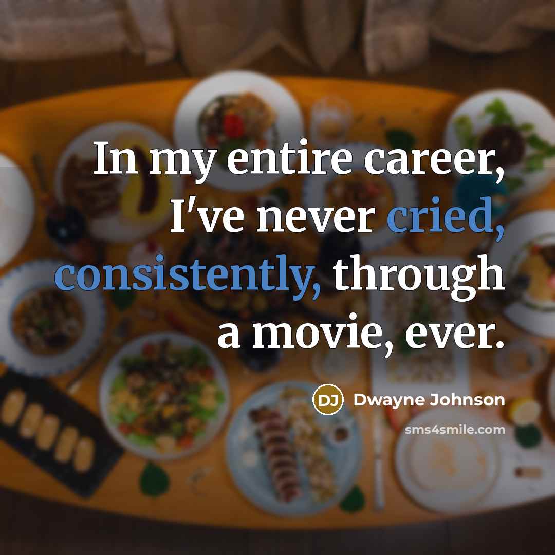 “In my entire career, I've never cried, consistently, through a movie, ever.” quote by Dwayne Johnson