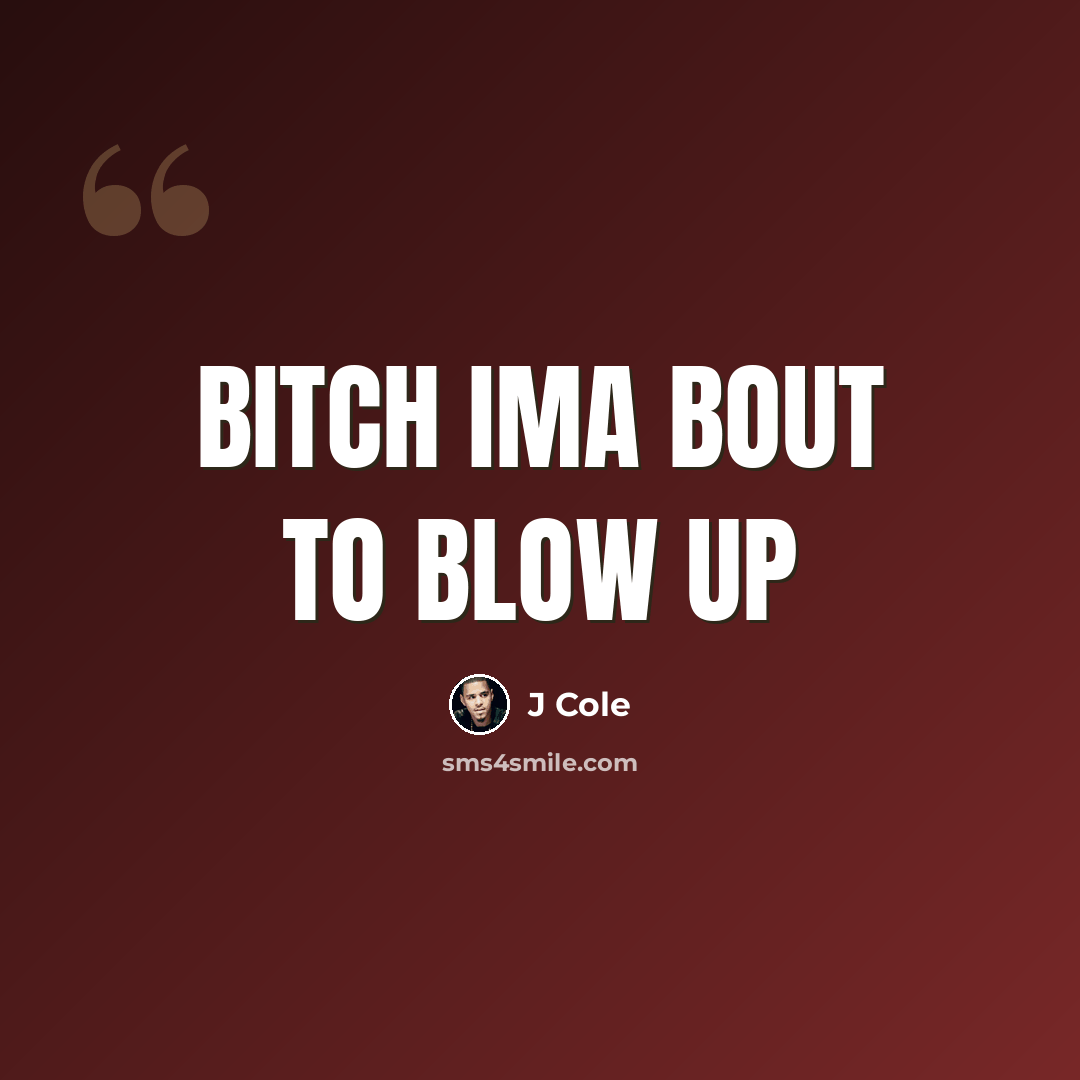 “Bitch ima bout to blow up” quote by J Cole