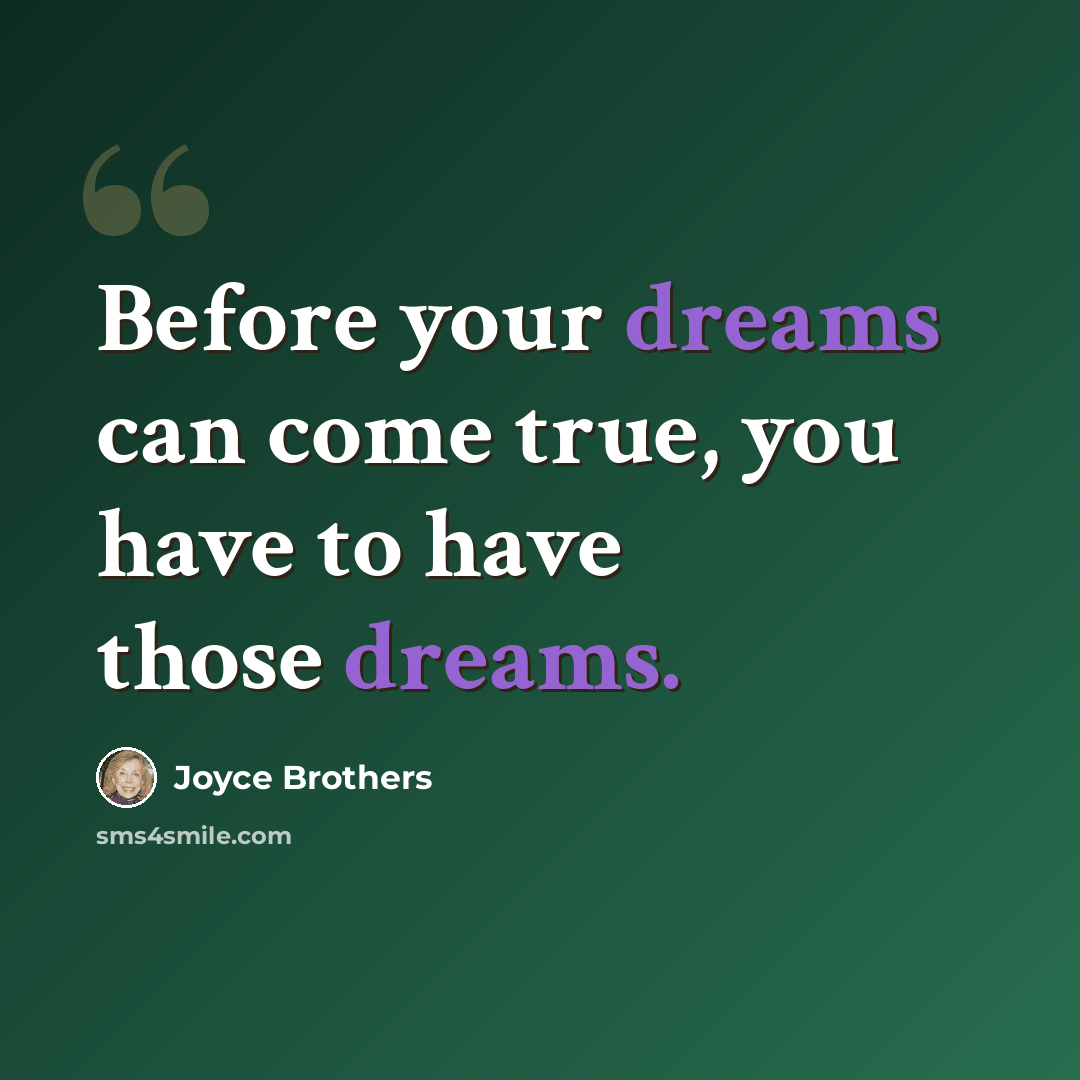 “Before your dreams can come true, you have to have those dreams.” quote by Joyce Brothers