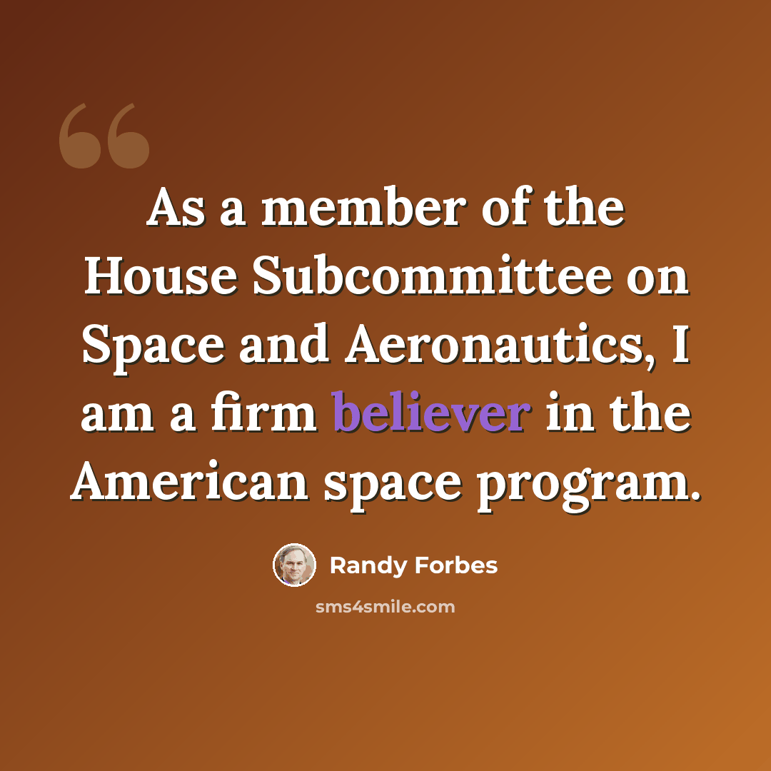 “As a member of the House Subcommittee on Space and Aeronautics, I am a firm believer in the American space program.” quote by Randy Forbes