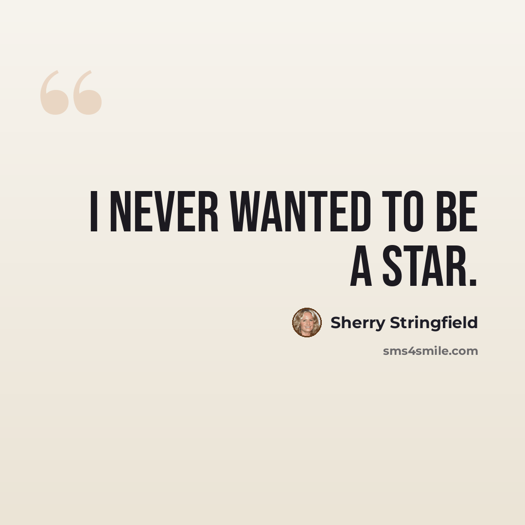 “I never wanted to be a star.” quote by Sherry Stringfield