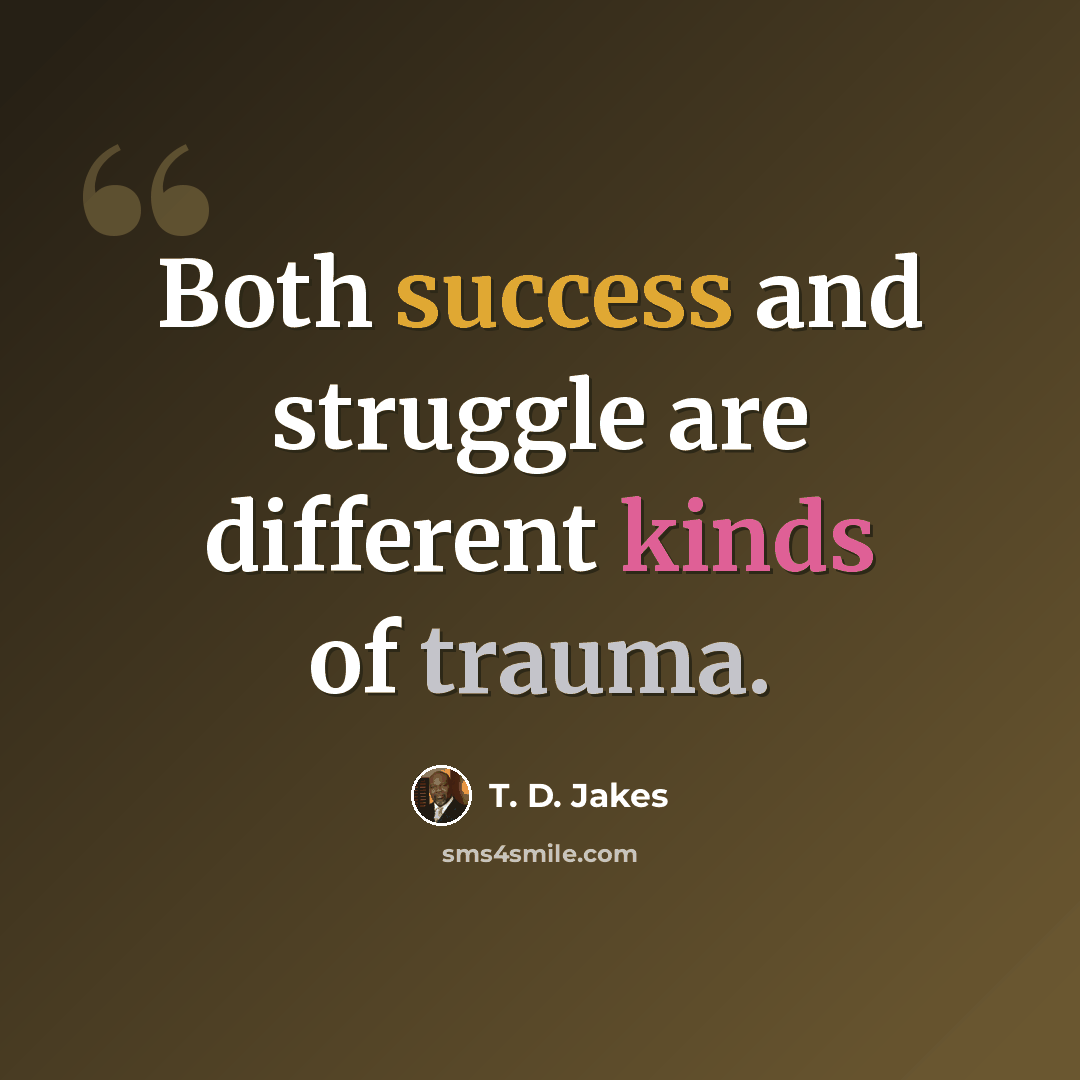 “Both success and struggle are different kinds of trauma.” quote by T. D. Jakes