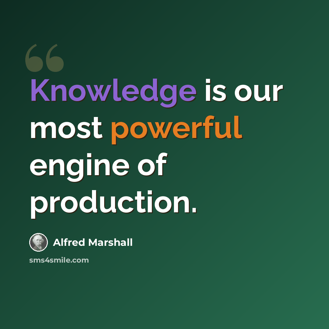 “Knowledge is our most powerful engine of production.” quote by Alfred Marshall