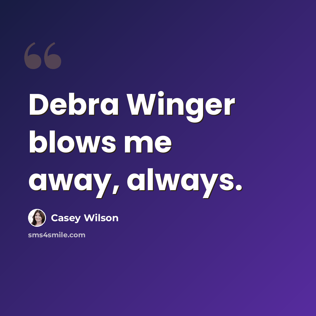 “Debra Winger blows me away, always.” quote by Casey Wilson