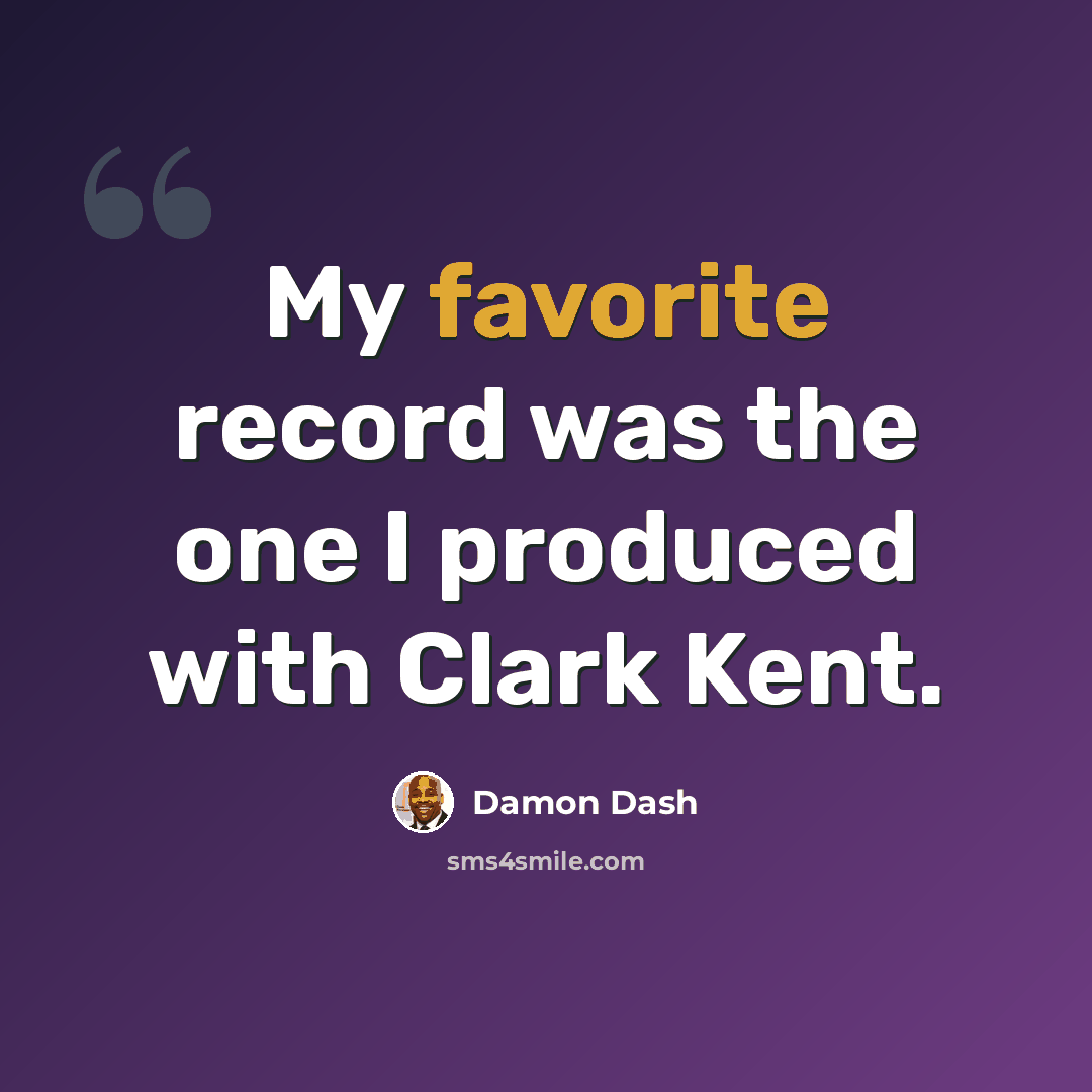 “My favorite record was the one I produced with Clark Kent.” quote by Damon Dash