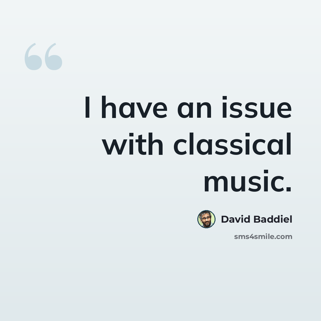 “I have an issue with classical music.” quote by David Baddiel