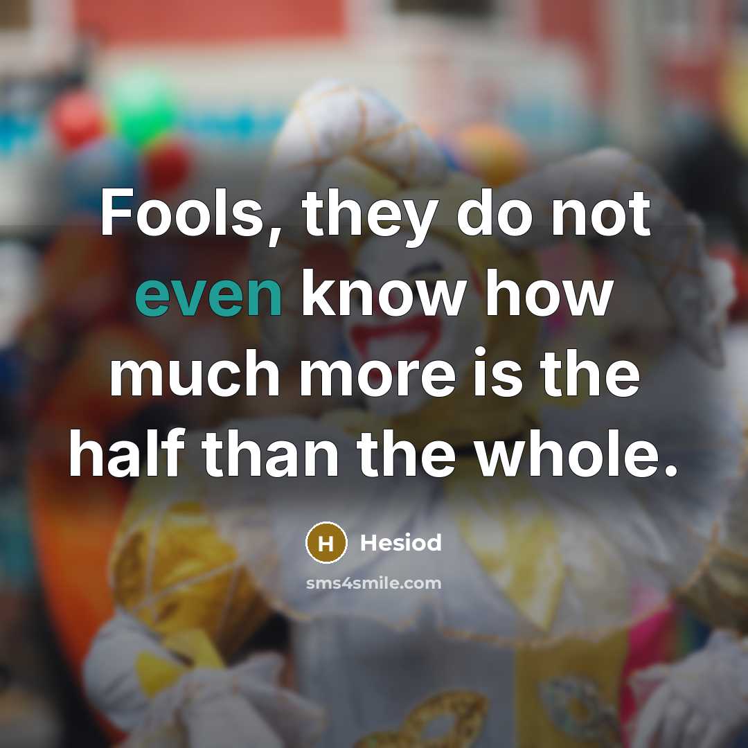 “Fools, they do not even know how much more is the half than the whole.” quote by Hesiod