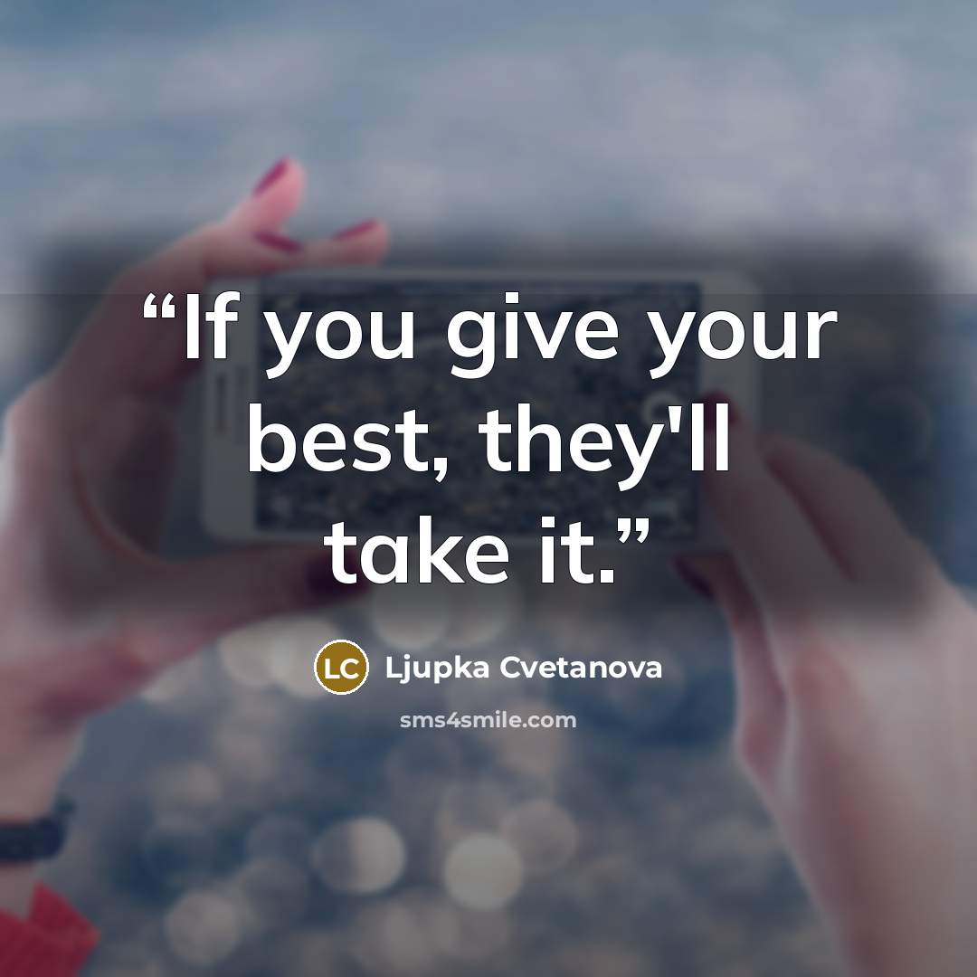 “If you give your best, they'll take it.” quote by Ljupka Cvetanova