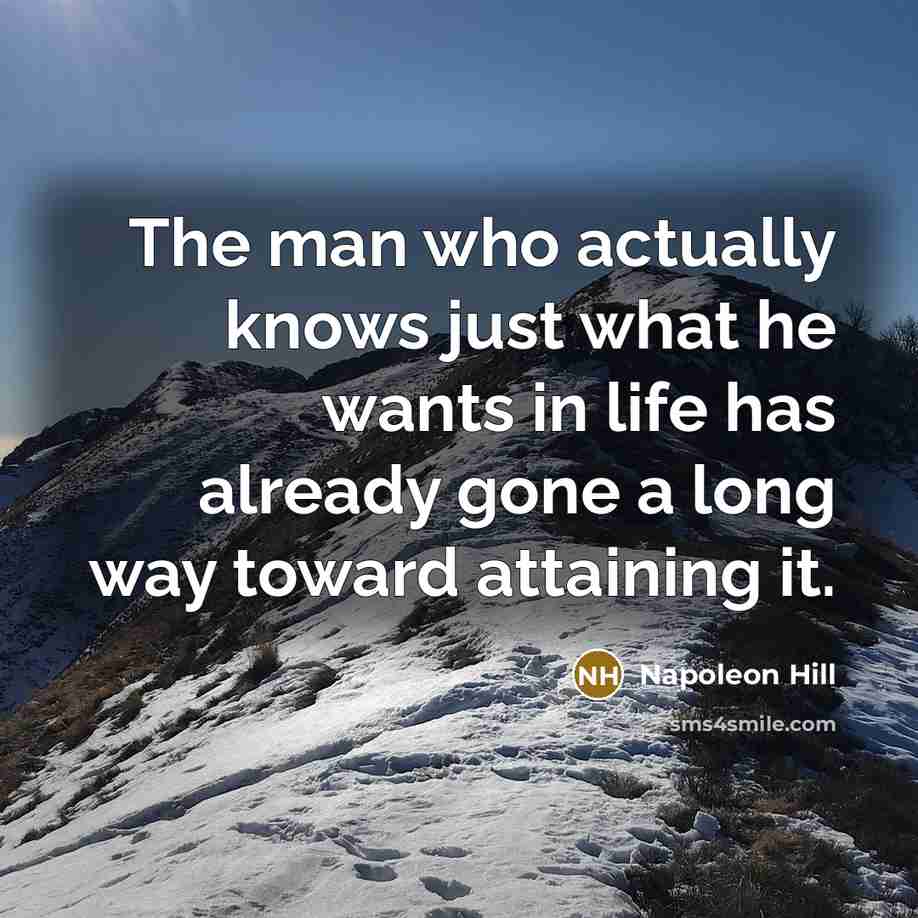 “The man who actually knows just what he wants in life has already gone a long way toward attaining it.” quote by Napoleon Hill