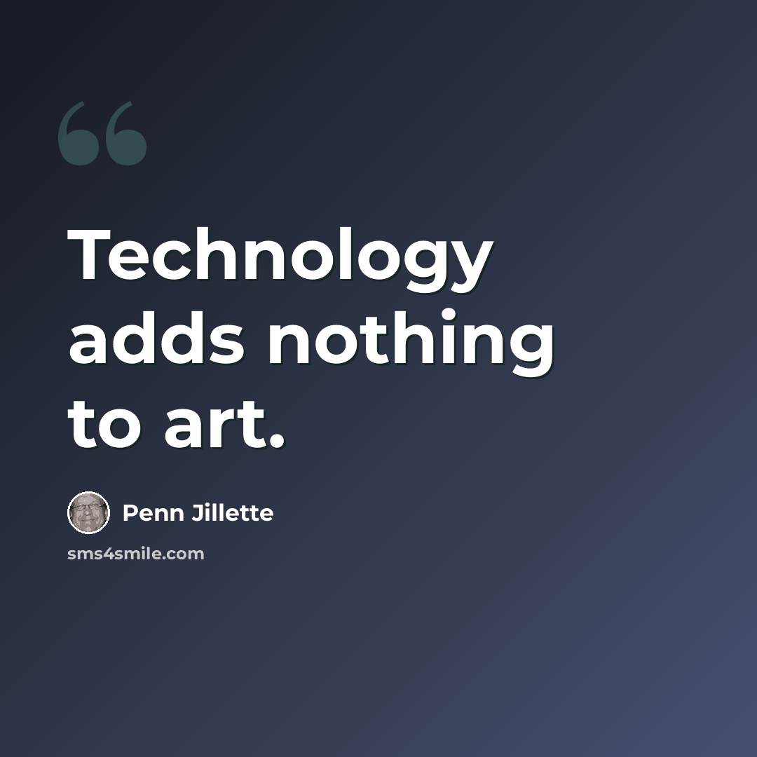 “Technology adds nothing to art.” quote by Penn Jillette