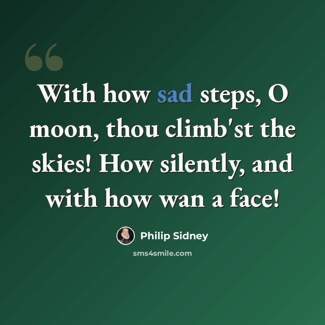 “With how sad steps, O moon, thou climb'st the skies! How silently, and with how wan a face!” quote by Philip Sidney