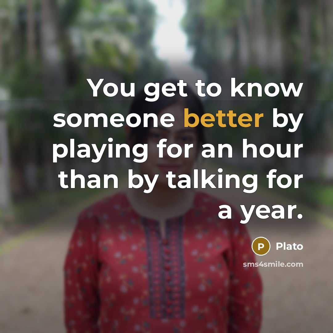 “You get to know someone better by playing for an hour than by talking for a year.” quote by Plato