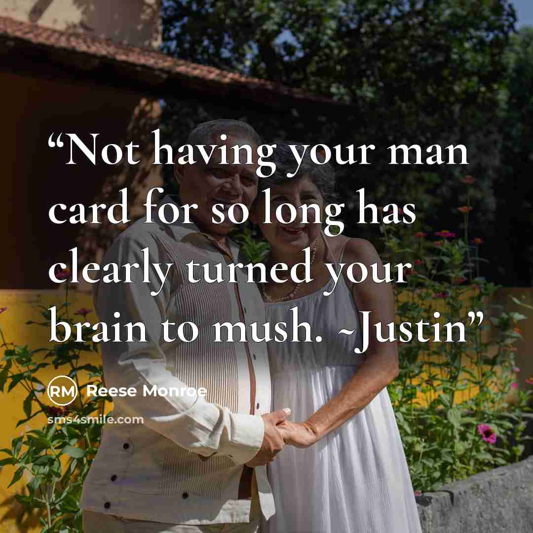 “Not having your man card for so long has clearly turned your brain to mush. ~Justin” quote by Reese Monroe