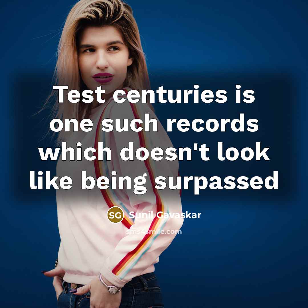 “Test centuries is one such records which doesn't look like being surpassed” quote by Sunil Gavaskar