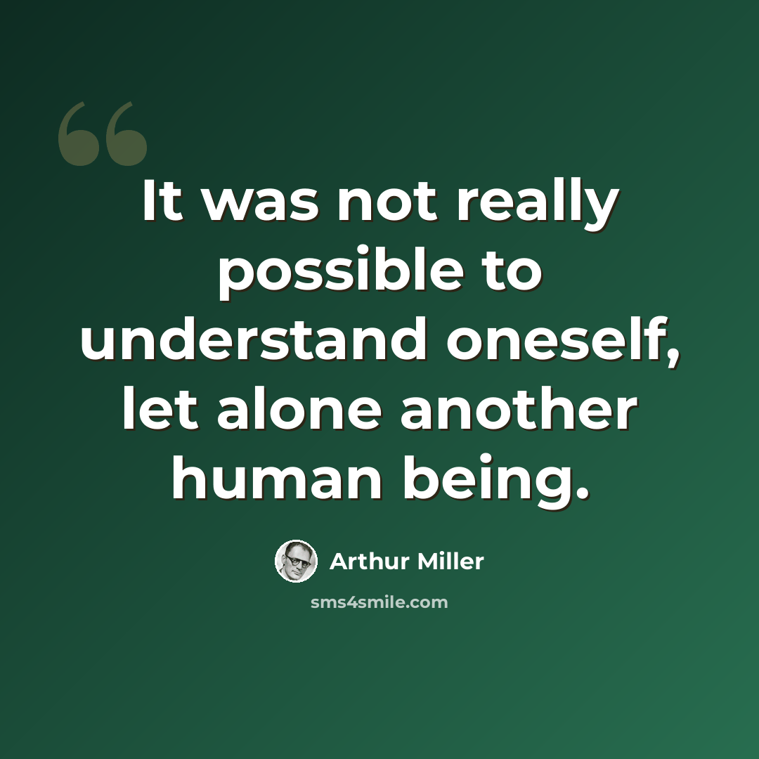 “It was not really possible to understand oneself, let alone another human being.” quote by Arthur Miller
