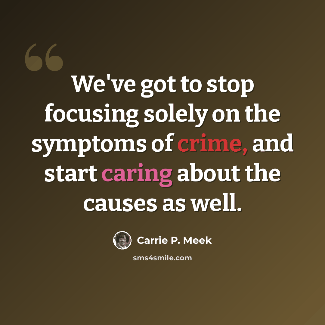 “We've got to stop focusing solely on the symptoms of crime, and start caring about the causes as well.” quote by Carrie P. Meek