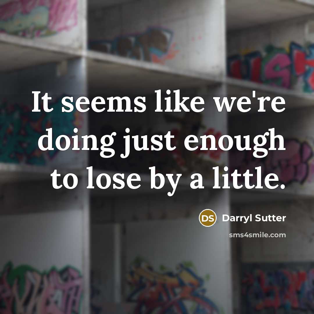 “It seems like we're doing just enough to lose by a little.” quote by Darryl Sutter