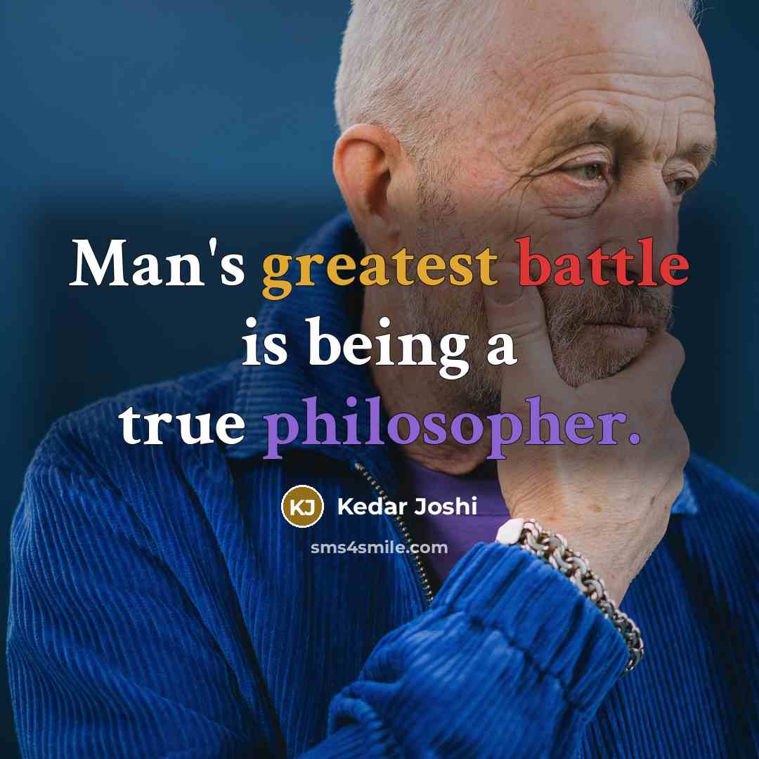 “Man's greatest battle is being a true philosopher.” quote by Kedar Joshi
