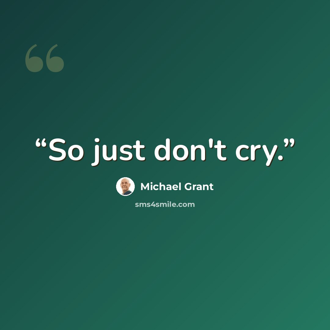 “So just don't cry.” quote by Michael Grant