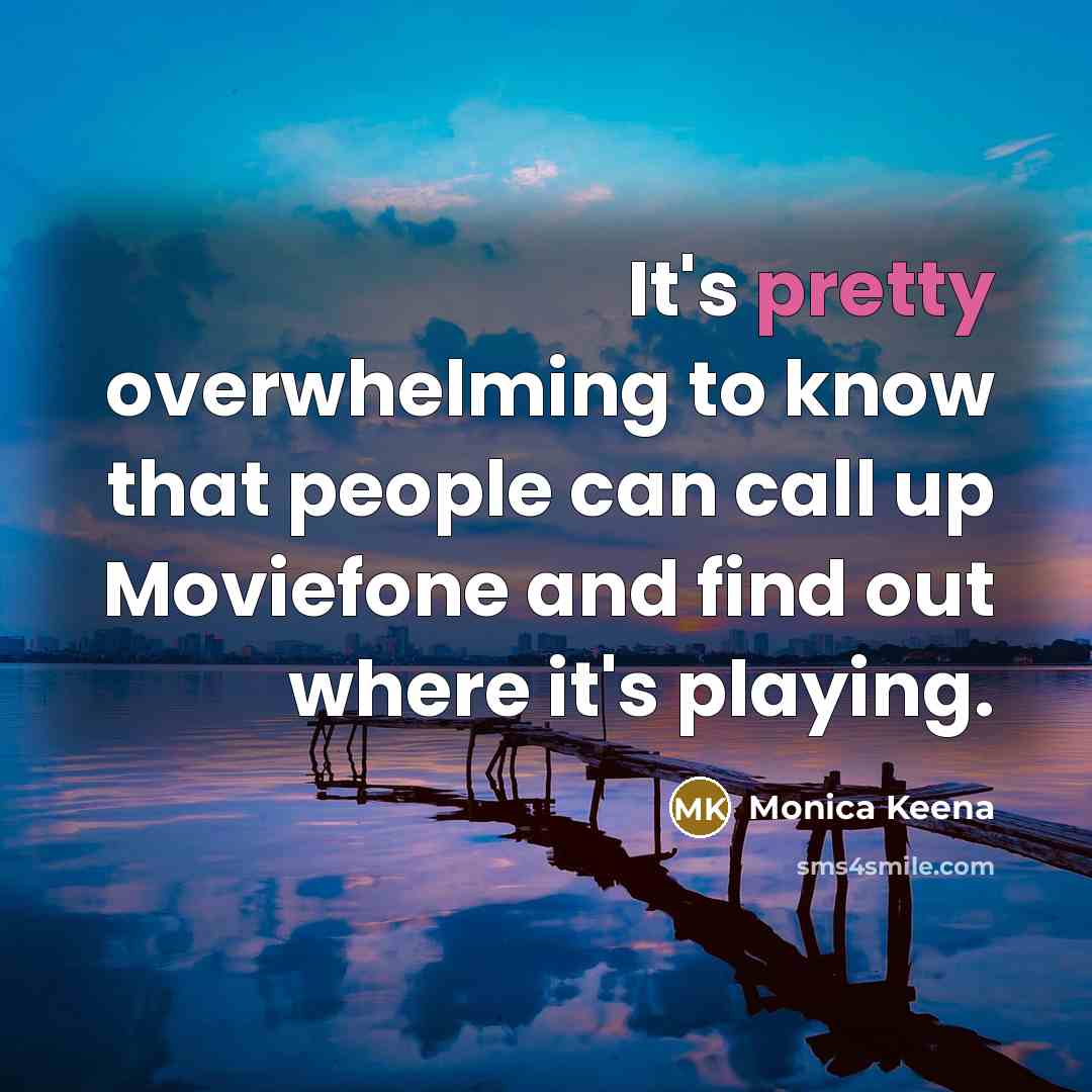 “It's pretty overwhelming to know that people can call up Moviefone and find out where it's playing.” quote by Monica Keena