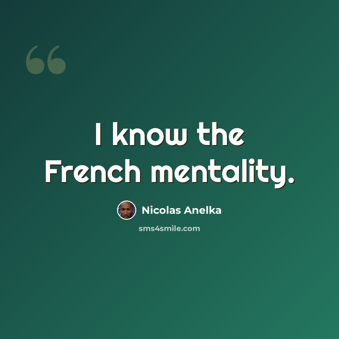 “I know the French mentality.” quote by Nicolas Anelka