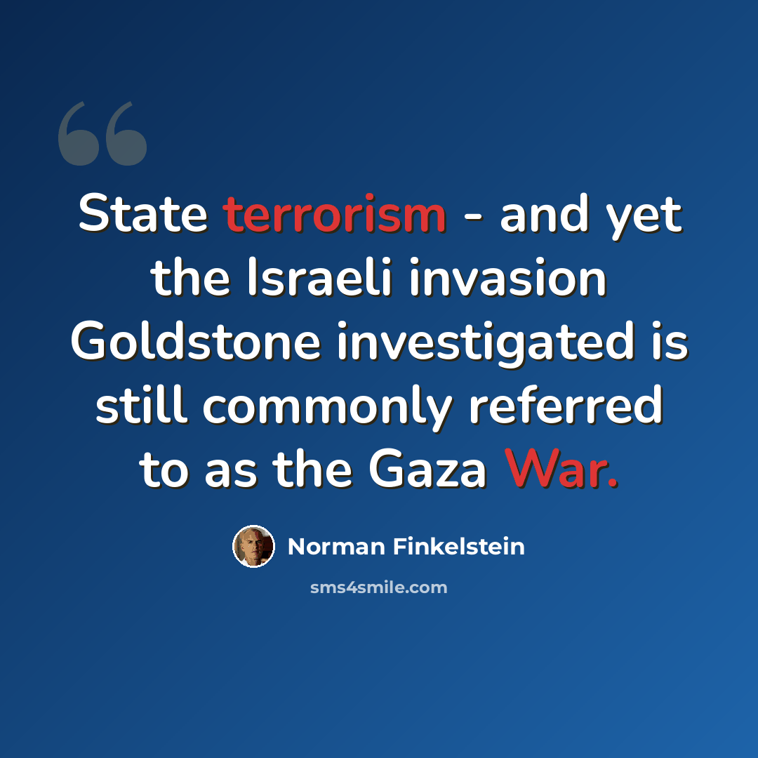 “State terrorism - and yet the Israeli invasion Goldstone investigated is still commonly referred to as the Gaza War.” quote by Norman Finkelstein
