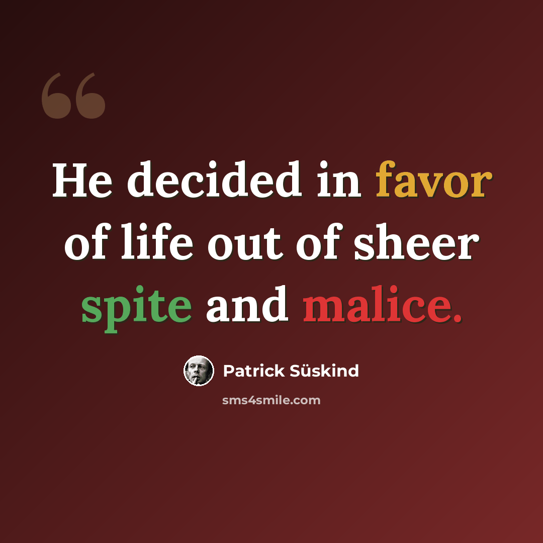 “He decided in favor of life out of sheer spite and malice.” quote by Patrick Süskind