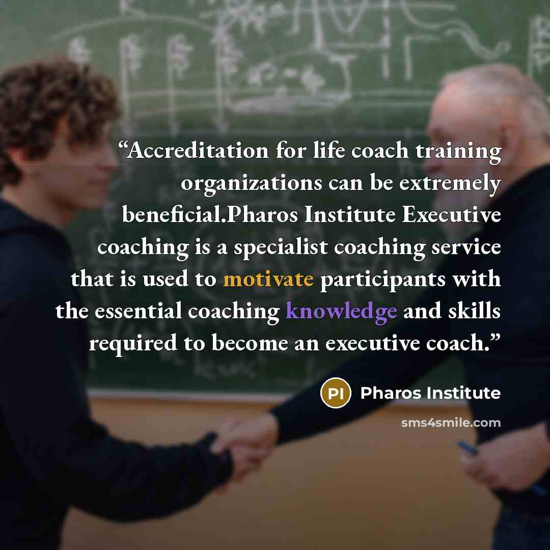 “Accreditation for life coach training organizations can be extremely beneficial.Pharos Institute Executive coaching is a specialist coaching service that is used to motivate participants with the essential coaching knowledge and skills required to become an executive coach.” quote by Pharos Institute