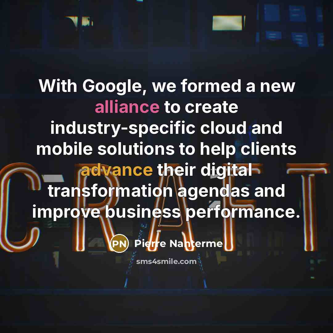 “With Google, we formed a new alliance to create industry-specific cloud and mobile solutions to help clients advance their digital transformation agendas and improve business performance.” quote by Pierre Nanterme