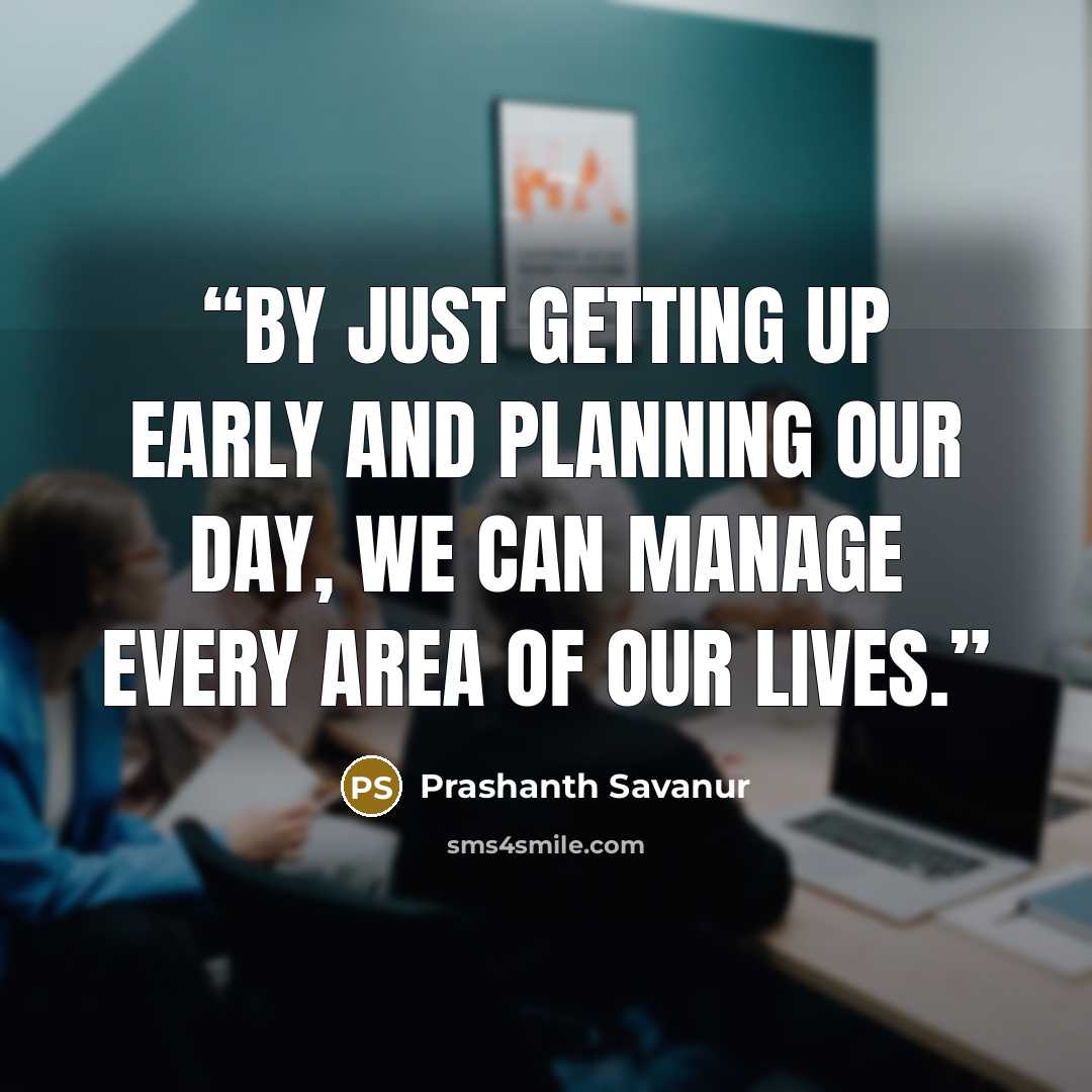 “By just getting up early and planning our day, we can manage every area of our lives.” quote by Prashanth Savanur