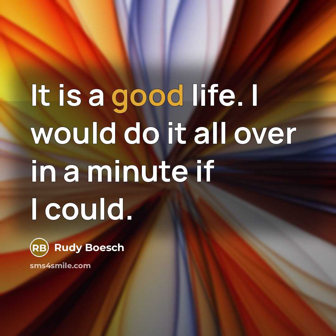 “It is a good life. I would do it all over in a minute if I could.” quote by Rudy Boesch