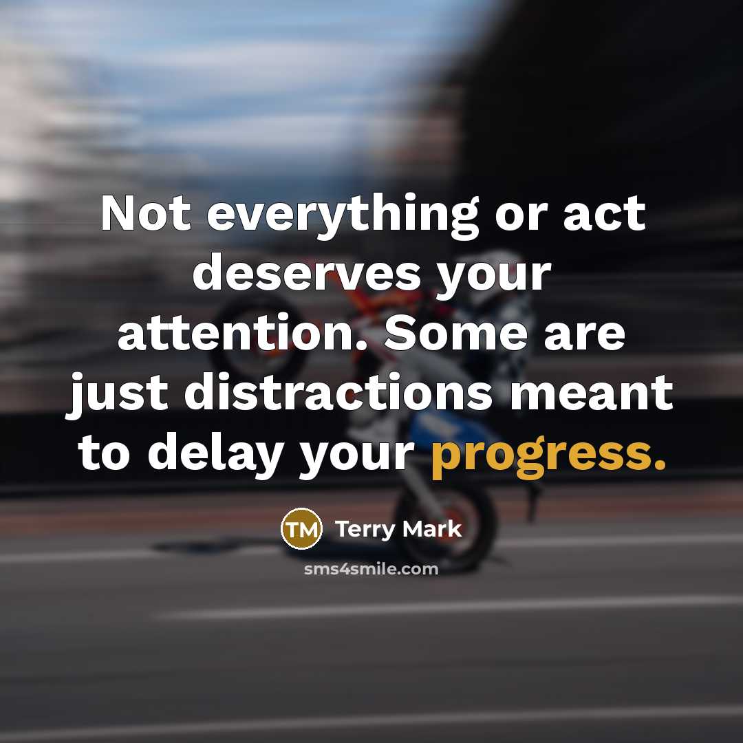 “Not everything or act deserves your attention. Some are just distractions meant to delay your progress.” quote by Terry Mark