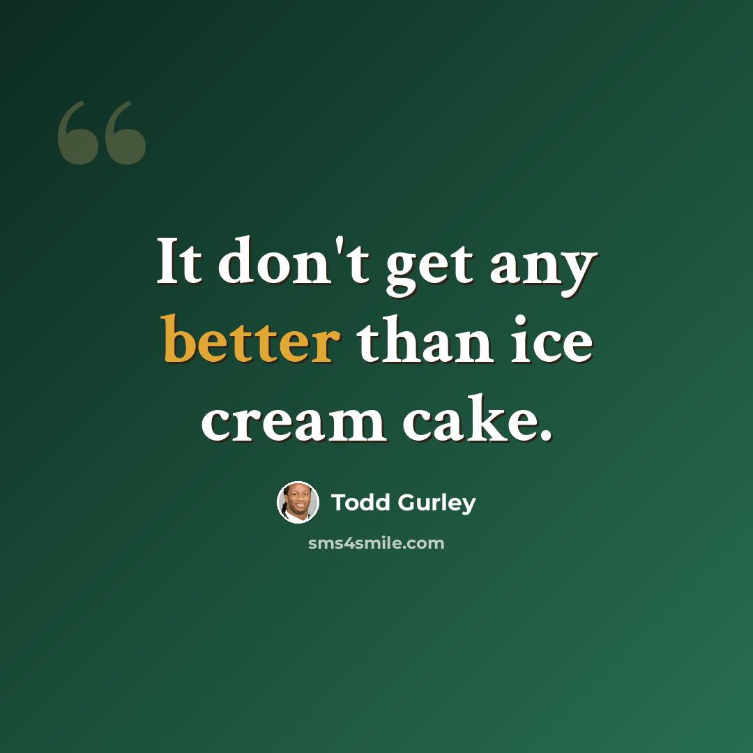 “It don't get any better than ice cream cake.” quote by Todd Gurley