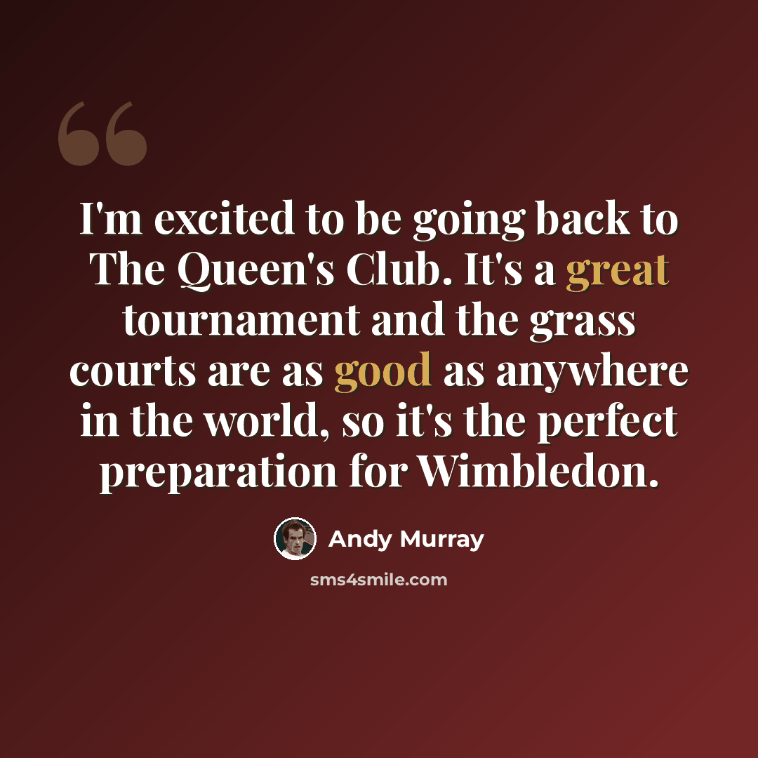 “I'm excited to be going back to The Queen's Club. It's a great tournament and the grass courts are as good as anywhere in the world, so it's the perfect preparation for Wimbledon.” quote by Andy Murray