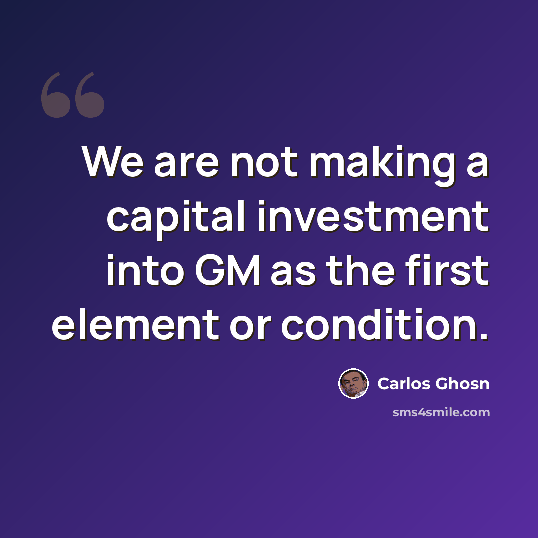 “We are not making a capital investment into GM as the first element or condition.” quote by Carlos Ghosn