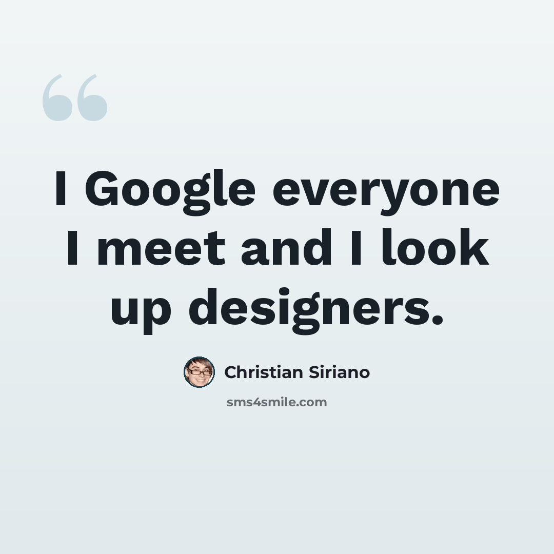 “I Google everyone I meet and I look up designers.” quote by Christian Siriano