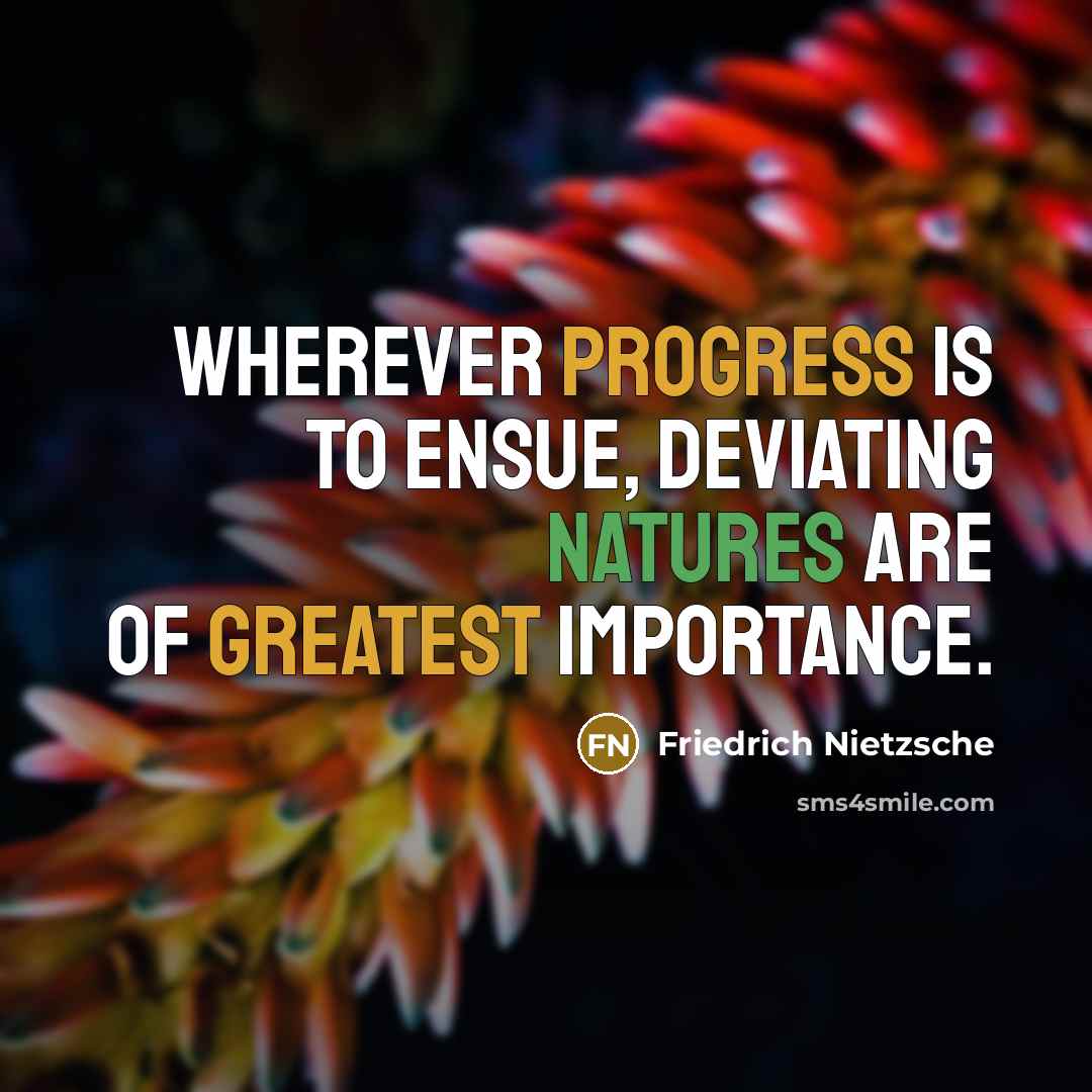 “Wherever progress is to ensue, deviating natures are of greatest importance.” quote by Friedrich Nietzsche