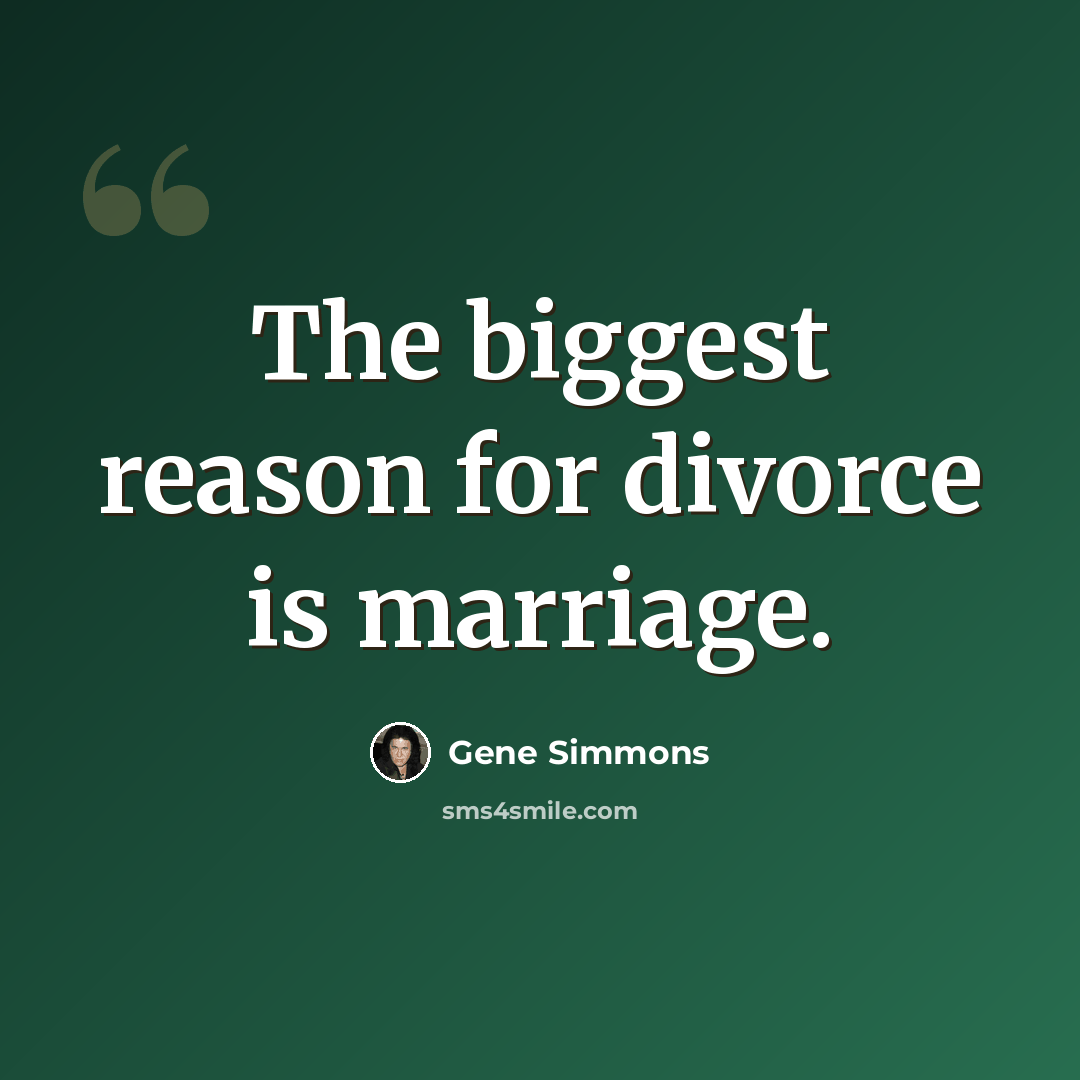 “The biggest reason for divorce is marriage.” quote by Gene Simmons