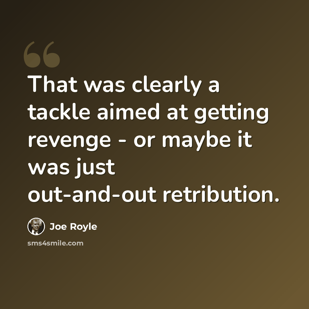 “That was clearly a tackle aimed at getting revenge - or maybe it was just out-and-out retribution.” quote by Joe Royle