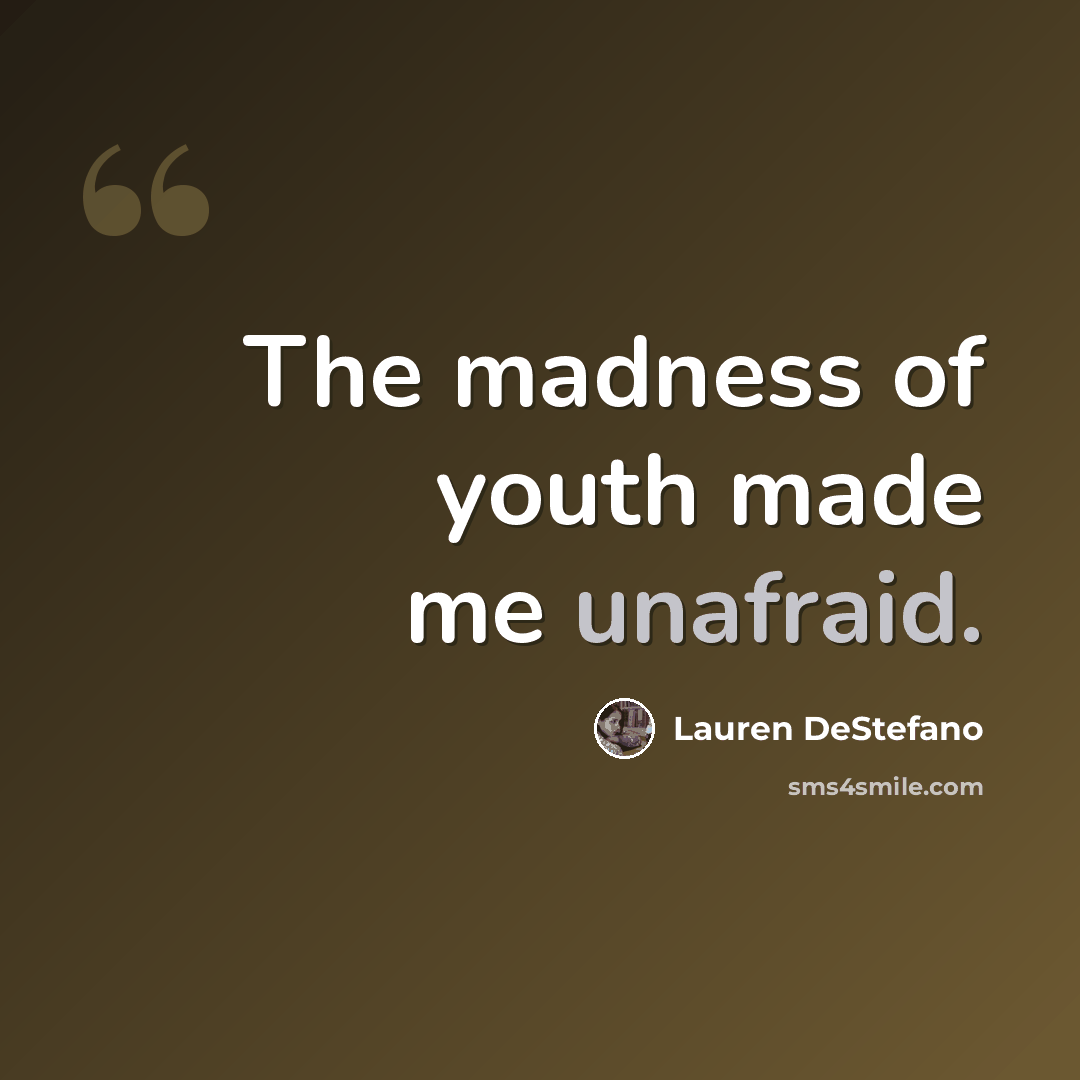 “The madness of youth made me unafraid.” quote by Lauren DeStefano