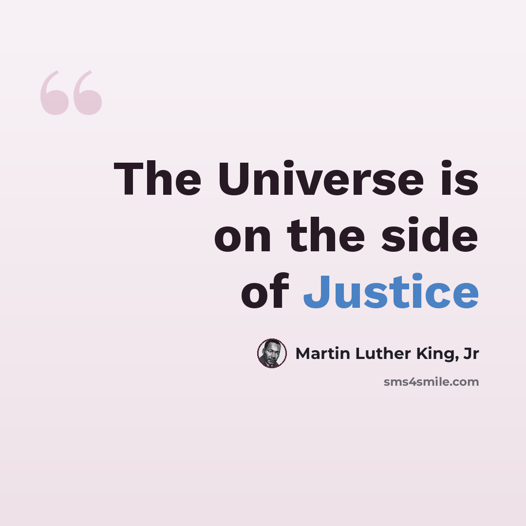 “The Universe is on the side of Justice” quote by Martin Luther King, Jr