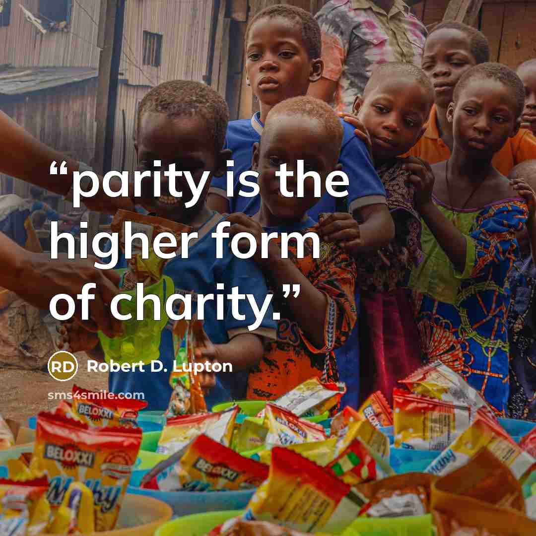 “parity is the higher form of charity.” quote by Robert D. Lupton
