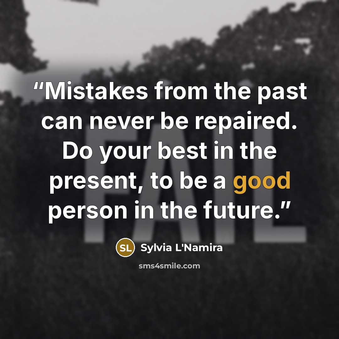 “Mistakes from the past can never be repaired. Do your best in the present, to be a good person in the future.” quote by Sylvia L'Namira
