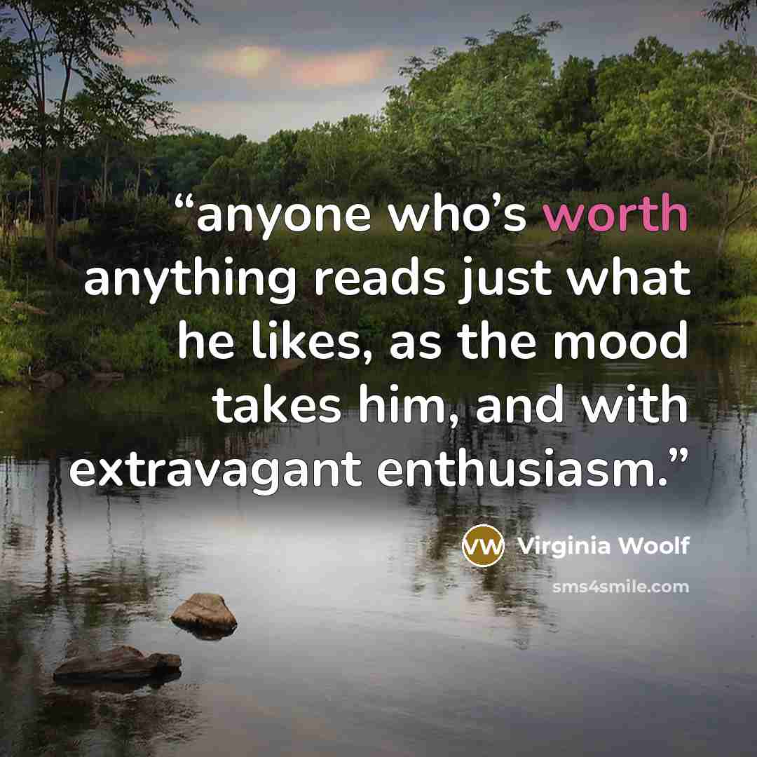 “anyone who’s worth anything reads just what he likes, as the mood takes him, and with extravagant enthusiasm.” quote by Virginia Woolf