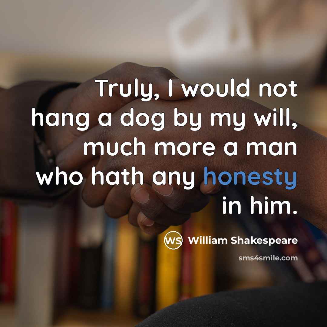 “Truly, I would not hang a dog by my will, much more a man who hath any honesty in him.” quote by William Shakespeare
