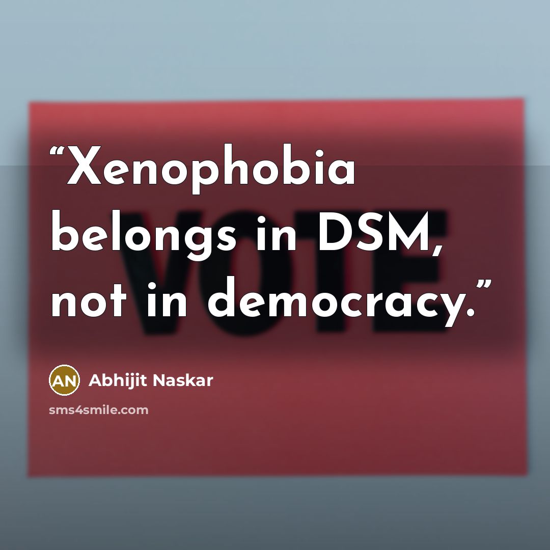 “Xenophobia belongs in DSM, not in democracy.” quote by Abhijit Naskar